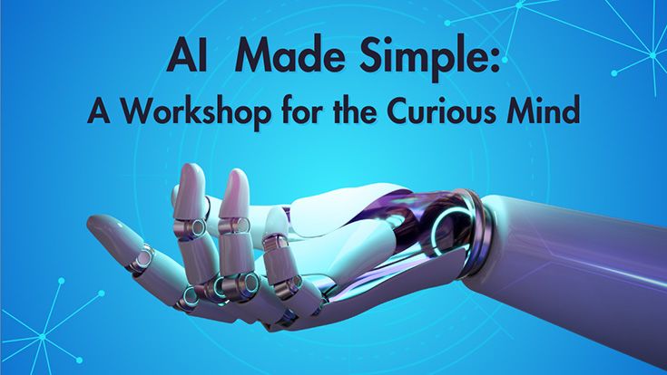 A blue background with a robotic hand and the words AI Made Simple; A Workshop for the Curious Mind