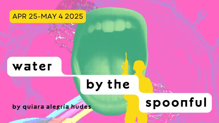 A colorful background with and open mouth and the words Water by the Spoonful, April 25 to May 4, 2025, By Quiara Alegría Hudes